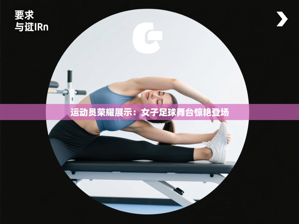 运动员荣耀展示:女子足球舞台惊艳登场 第1张