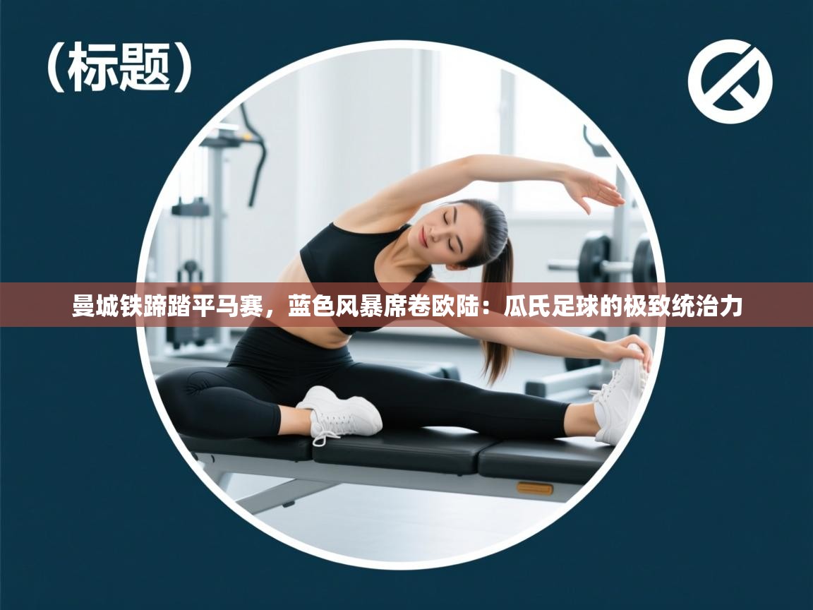 曼城铁蹄踏平马赛,蓝色风暴席卷欧陆:瓜氏足球的极致统治力 第1张