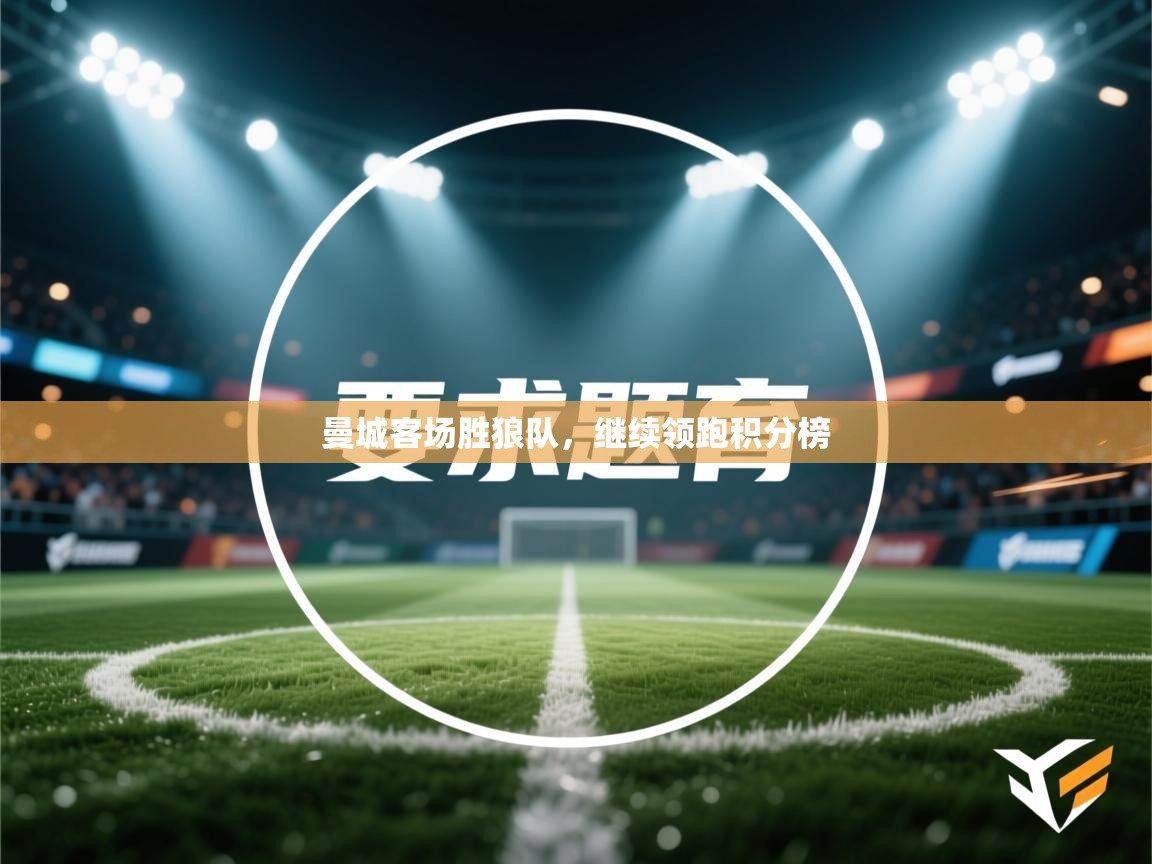 曼城客场胜狼队,继续领跑积分榜 第2张